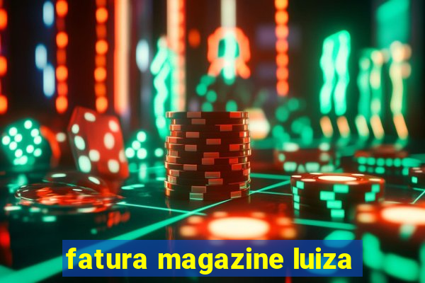 fatura magazine luiza